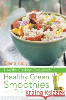 Healthy Cooking Cookbook: Healthy Green Smoothies and Quinoa Recipes Diane Kelly, Ross Kathryn 9781632878458 Healthy Lifestyles - książka