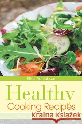 Healthy Cooking Recipes: Eating Clean and Green Juices Elida Adolphson, Graham Albertine 9781630228934 Healthy Lifestyles - książka