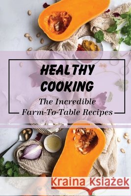 Healthy Cooking: The Incredible Farm-To-Table Recipes: Farm To Table Menu Cloud, Ivan 9798474730295 Independently Published - książka