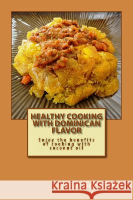 Healthy Cooking with Dominican Flavor: Enjoy the benefits of cooking with coconut oil Lewis, Darian 9781484160596 Createspace - książka