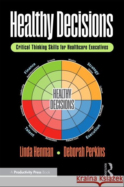 Healthy Decisions: Critical Thinking Skills for Healthcare Executives Linda Henman Deborah Perkins 9781032980683 Productivity Press - książka