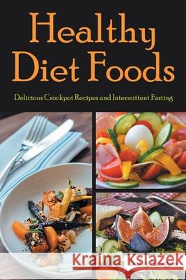 Healthy Diet Foods: Delicious Crockpot Recipes and Intermittent Fasting Betty Morgan Hernandez Amanda 9781632878472 Speedy Publishing Books - książka