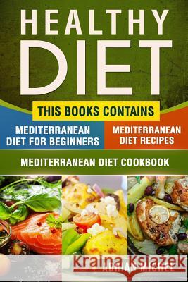 Healthy Diet: This Book Contains - Mediterranean Diet For Beginners, Mediterranean Diet: Over 100 Mediterranean Recipes, Mediterrane Michel, Adrian 9781976501562 Createspace Independent Publishing Platform - książka
