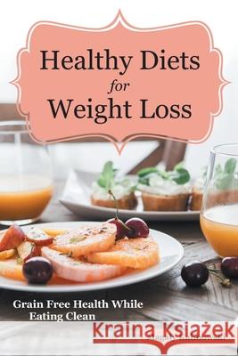 Healthy Diets for Weight Loss: Grain Free Health While Eating Clean Kalinowski, Magaly 9781630229306 Speedy Publishing Books - książka