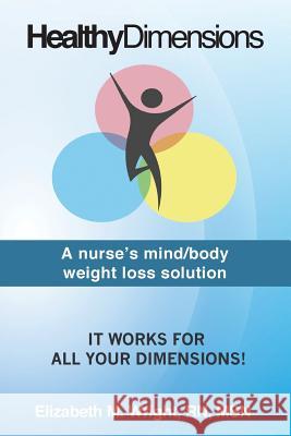 Healthy Dimensions: A nurse's mind/body weight loss solution Wright, Elizabeth M. 9781508759843 Createspace - książka