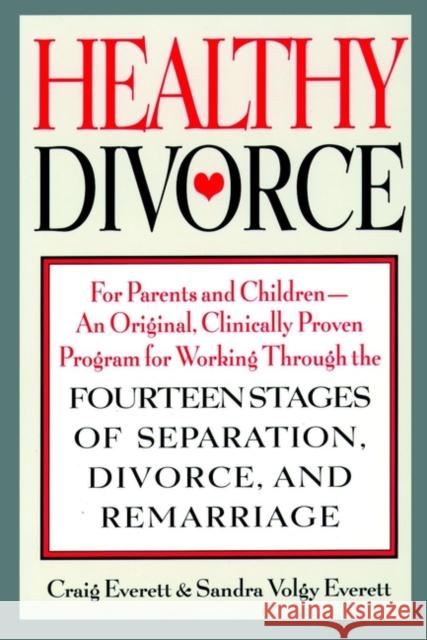 Healthy Divorce: For Parents and Children--An Original, Clinically Proven Program for Working Through the Fourteen Stages of Separation Everett, Sandra Volgy 9780787943813 Jossey-Bass - książka