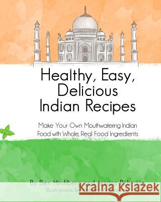 Healthy, Easy, Delicious Indian Recipes: Make Your Own Indian Food With Whole, Read Food Ingredients Robinson, Jessica 9780692486368 Eudaimonia Press - książka