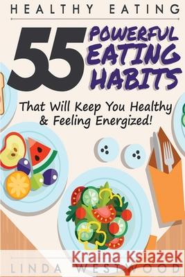 Healthy Eating (3rd Edition): 55 POWERFUL Eating Habits That Will Keep You Healthy & Feeling Energized! Linda Westwood 9781925997125 Venture Ink - książka