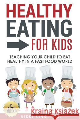 Healthy Eating for Kids: Teaching Your Child to Eat Healthy in a Fast Food World Nikki Kin 9781522990574 Createspace Independent Publishing Platform - książka