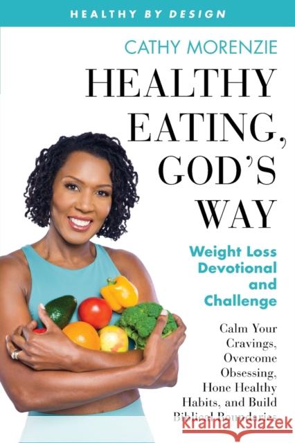 Healthy Eating, God's Way: Weight Loss Devotional and Challenge Cathy Morenzie 9781990078019 Guiding Light Publishing - książka
