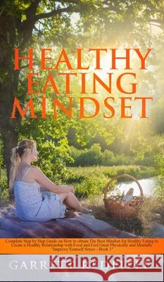 Healthy Eating Mindset: Complete Step-by-Step Guide on How to Obtain the Best Mindset for Healthy Eating to Create a Healthy Relationship with Garrett Redfield 9781513674063 Garrett Redfield - książka