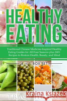 Healthy Eating: Traditional Chinese Medicine-Inspired Healthy Eating Guides for All Four Seasons Plus 240+ Recipes to Restore Health, Tracy Huang 9781508402213 Createspace Independent Publishing Platform - książka