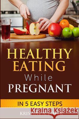 Healthy Eating While Pregnant: in 5 Easy Steps Boyer, Kristine a. 9781499329766 Createspace - książka