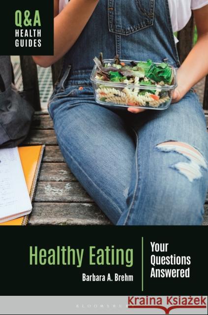 Healthy Eating: Your Questions Answered Barbara A. Brehm 9781440880230 Bloomsbury Publishing PLC - książka