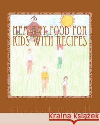 Healthy Food for Kids with Recipes Elizabeth Carrell 9781475052299 Createspace - książka