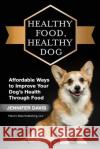 Healthy Food, Healthy Dog Jennifer Davis 9781981618293 Createspace Independent Publishing Platform