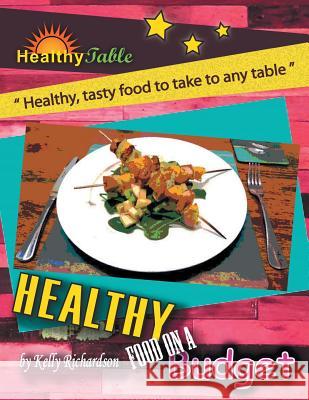 Healthy Food on a Budget: Healthy, Tasty Food to Take to Any Table Kelly Richardson 9781524517335 Xlibris - książka