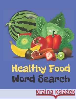 Healthy Food Word Search: Vegetables, Fruits, All The Stuff Of Great Diets Word Find Exercise You 9781687089137 Independently Published - książka