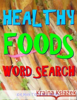 Healthy Foods Word Search: 133 Extra Large Print Entertaining Themed Puzzles Kalman Tot 9781979977081 Createspace Independent Publishing Platform - książka