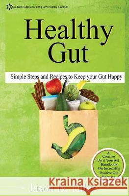 Healthy Gut: Simple Steps and Recipes to Keep Your Gut Happy Jason B. Tiller 9781979405423 Createspace Independent Publishing Platform - książka