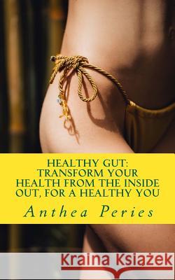 Healthy Gut: Transform Your Health from the Inside Out, for a Healthy You Anthea Peries 9781720926252 Createspace Independent Publishing Platform - książka
