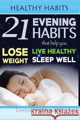 Healthy Habits: 21 Evening Habits That Help You Lose Weight, Live Healthy & Sleep Well! Linda Westwood 9781925997163 Venture Ink - książka