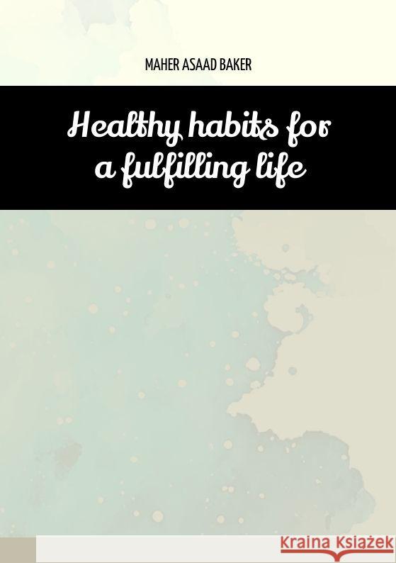 Healthy habits for a fulfilling life Baker, Maher Asaad 9783384005809 tredition - książka