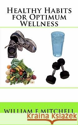 Healthy Habits for Optimum Wellness William E. Mitchell 9781453791738 Createspace - książka