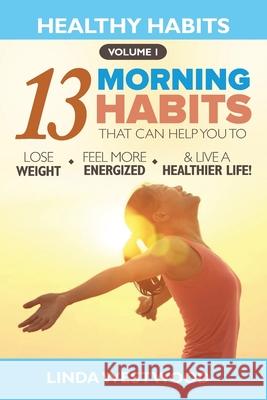 Healthy Habits Vol 1: The 13 Morning Habits That Can Help You to Lose Weight, Feel More Energized & Live A Healthier Life! Linda Westwood 9781925997132 Venture Ink - książka