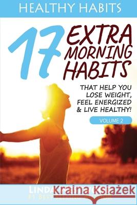 Healthy Habits Vol 2: 17 EXTRA Morning Habits That Help You Lose Weight, Feel Energized & Live Healthy! Linda Westwood 9781925997149 Venture Ink - książka