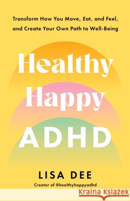 Healthy Happy ADHD: 8 Pillars to Bring Your Most Vibrant Self to Life Lisa Dee 9780593797020 Rodale Books - książka