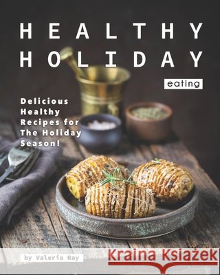 Healthy Holiday Eating: Delicious Healthy Recipes for The Holiday Season! Valeria Ray   9798697972946 Independently Published - książka