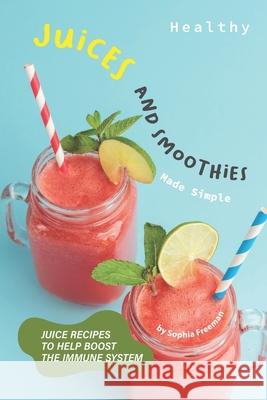 Healthy Juices and Smoothies Made Simple: Juice Recipes to Help Boost the Immune System Sophia Freeman 9781674250731 Independently Published - książka