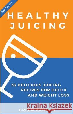 Healthy Juicing: 33 Delicious Juicing Recipes for Detox and Weight Loss Green Protein 9781530408443 Createspace Independent Publishing Platform - książka