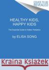 Healthy Kids, Happy Kids: An Integrative Pediatrician's Guide to Whole Child Resilience Elisa, M.D. Song 9780358751175 Harvest Publications
