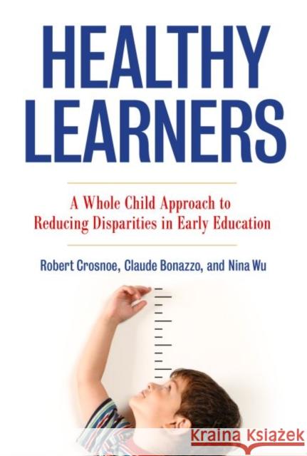 Healthy Learners: A Whole Child Approach to Reducing Disparities in Early Education Robert Crosnoe Claude Bonazzo Nina Wu 9780807757093 Teachers College Press - książka