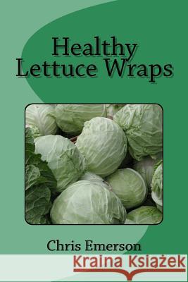 Healthy Lettuce Wraps Chris Emerson 9781537683492 Createspace Independent Publishing Platform - książka