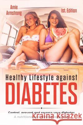 Healthy Lifestyle Against Diabetes 1st. Edition: Control, Prevent and Reverse Your Diabetes. a Nutritional and Mindset Approach Alan Adrian Delfi Amie Armstrong 9781730848537 Independently Published - książka
