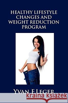 Healthy Lifestyle Changes and Weight Reduction Program Yvan Leger 9780557480784 Lulu.com - książka