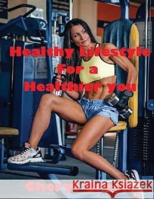 Healthy Lifestyle for a Healthier You Cheryl Green 9781542851176 Createspace Independent Publishing Platform - książka