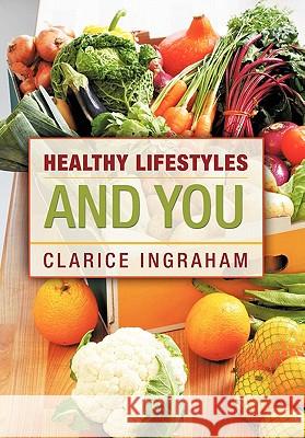 Healthy Lifestyles and You Clarice Ingraham 9781456726720 Authorhouse - książka