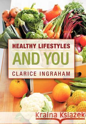 Healthy Lifestyles and You Clarice Ingraham 9781456726744 Authorhouse - książka