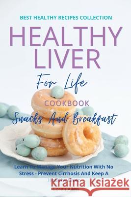Healthy Liver For Life And Cookbook - Snacks and Breakfast: Learn To Manage Your Nutrition With No Stress - Prevent Cirrhosis And Keep A Healthy Liver Loren Allen 9781802114980 Loren Allen - książka