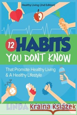 Healthy Living (2nd Edition): 12 Habits You DON'T KNOW That Promote Healthy Living & A Healthy Lifestyle! Linda Westwood 9781925997170 Venture Ink - książka