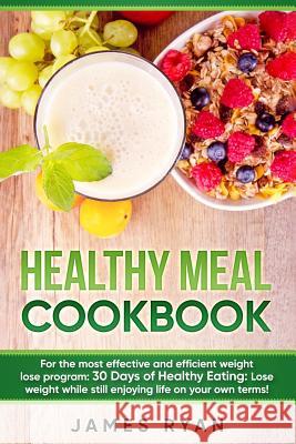Healthy Meal Cookbook: For the most effective and efficient weight lose program: 30 Days of Healthy Eating: Lose weight while still enjoying Ryan, James 9781547019663 Createspace Independent Publishing Platform - książka