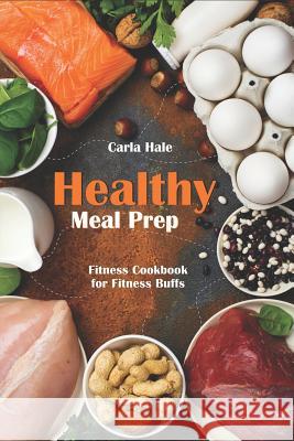 Healthy Meal Prep: Fitness Cookbook for Fitness Buffs Carla Hale 9781794669000 Independently Published - książka