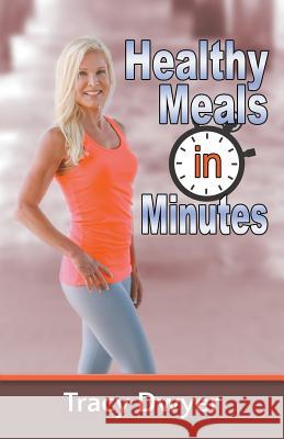 Healthy Meals in Minutes Tracy Dwyer 9781499905243 Fastpencil Publishing - książka