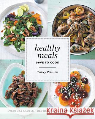 Healthy Meals: Love To Cook Pattison, Tracey 9780646948102 Tracey Pattison - książka