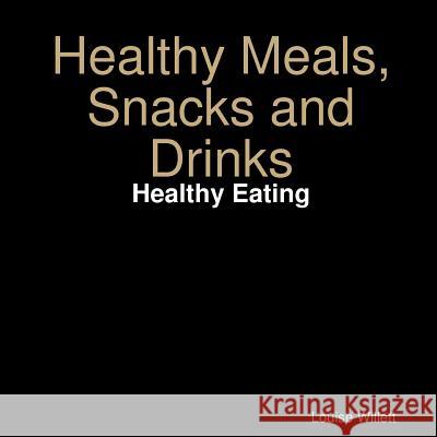 Healthy Meals,Snacks and Drinks Louise Willett 9781312603165 Lulu.com - książka