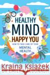 Healthy Mind, Happy You: How to Take Care of Your Mental Health Dr Emily MacDonagh 9780702323195 Scholastic